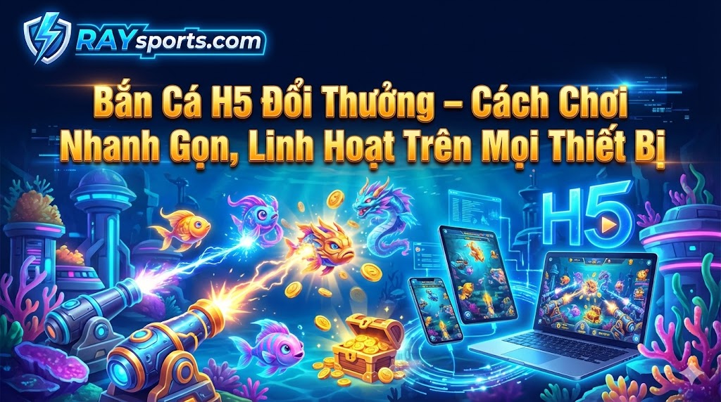 Bắn cá H5 đổi thưởng