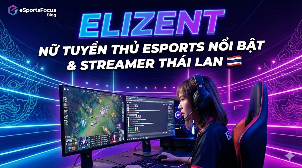 Elizent – Nữ tuyển thủ eSports nổi bật & streamer Thái Lan