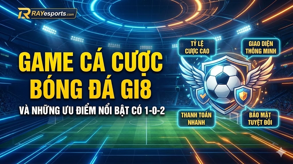 Game cá cược bóng đá GI8 và những ưu điểm nổi bật có 1-0-2