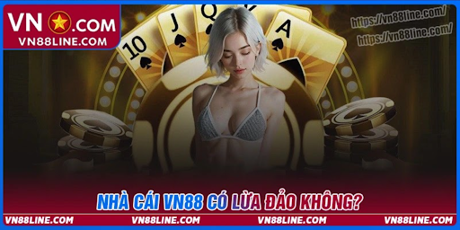 VN88 lừa đảo? Giải đáp toàn bộ thắc mắc từ cộng đồng cược thủ