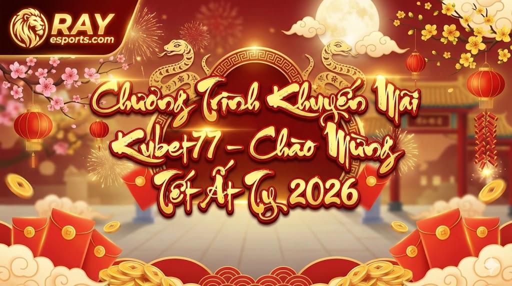 Chương Trình Khuyến Mãi Kubet77 – Chào Mừng Tết Ất Tỵ 2026