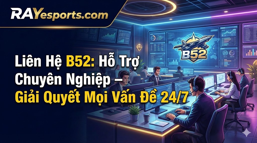 Liên Hệ B52: Hỗ Trợ Chuyên Nghiệp – Giải Quyết Mọi Vấn Đề 24/7