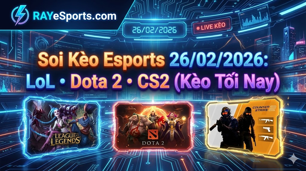 Soi Kèo Esports 26/02/2026: LoL • Dota 2 • CS2 (Kèo Tối Nay)