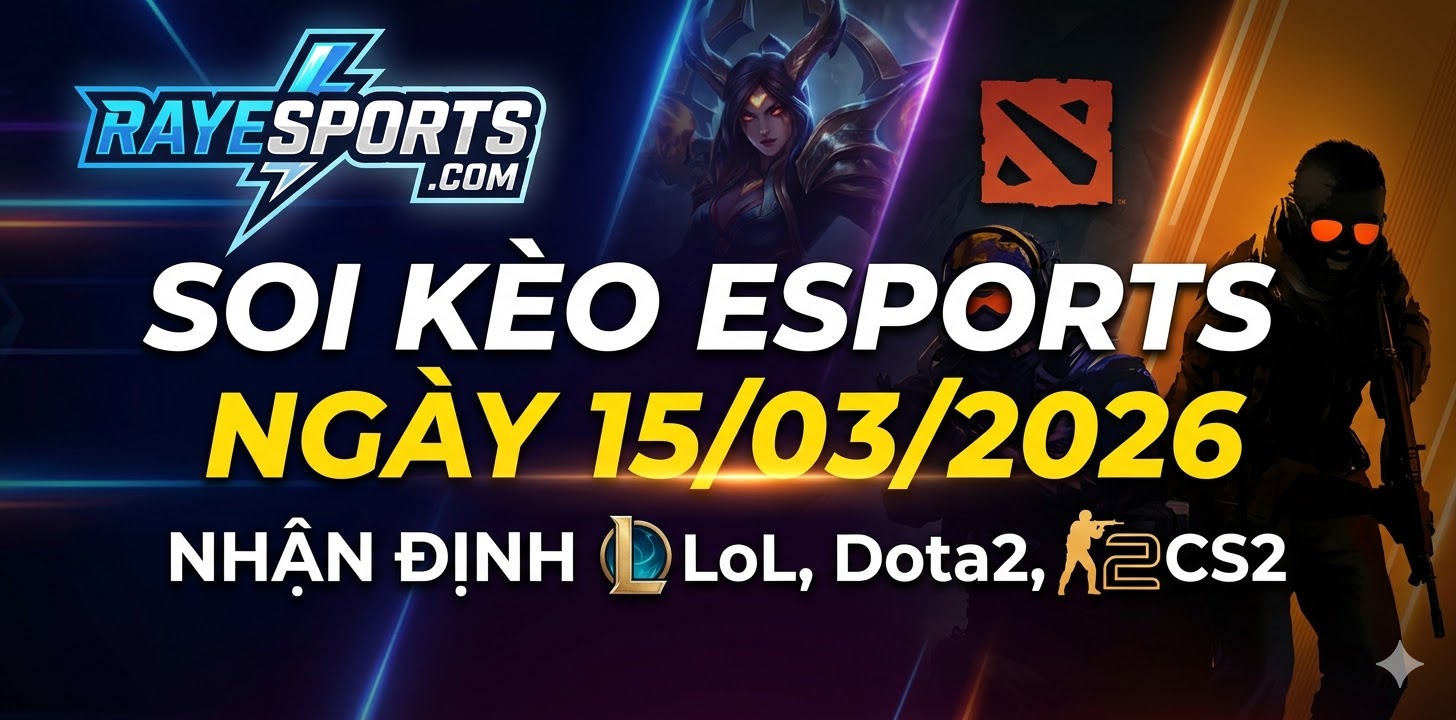 Soi kèo Esports ngày 15/03/2026 – Nhận định LoL, Dota2, CS2