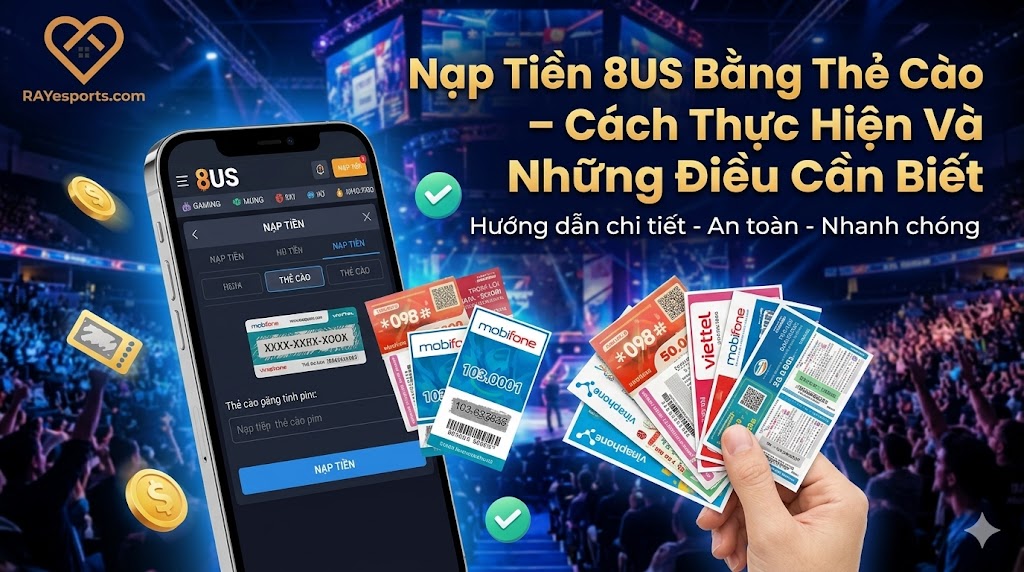 Nạp Tiền 8US Bằng Thẻ Cào – Cách Thực Hiện Và Những Điều Cần Biết
