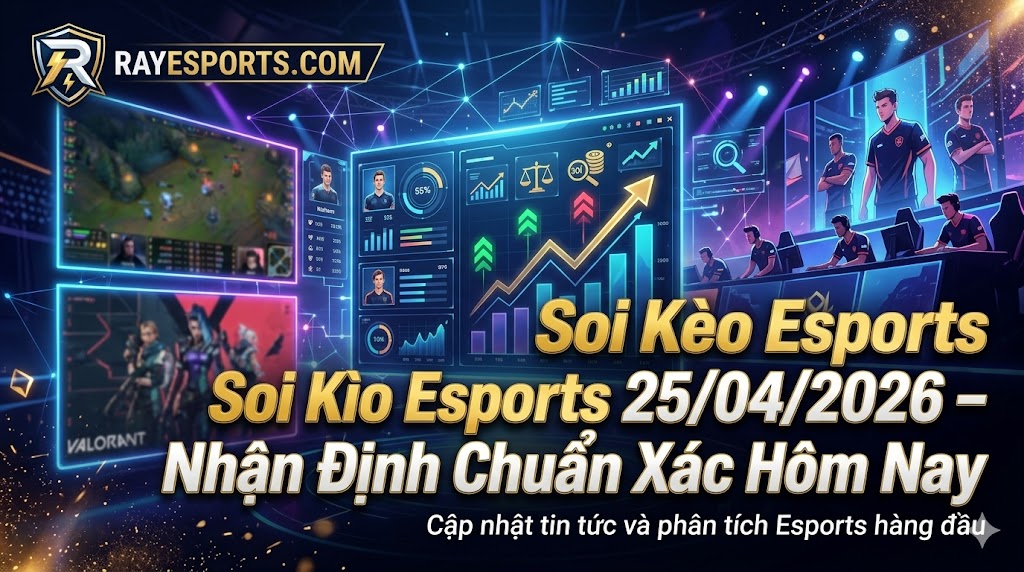 Soi Kèo Esports 25/04/2026 – Nhận Định Chuẩn Xác Hôm Nay