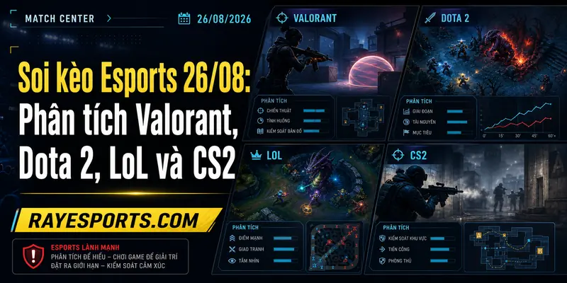 Soi kèo Esports 26/08: phân tích Valorant, Dota 2, LoL và CS2
