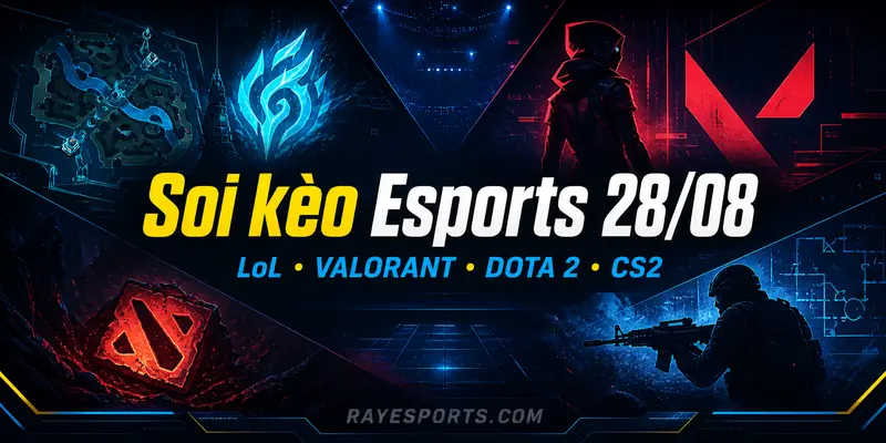 Soi kèo Esports 28/08: lịch trận và phân tích LoL, Valorant, Dota 2, CS2