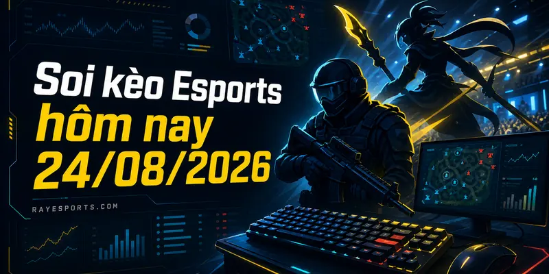 Soi kèo Esports hôm nay 24/08/2026