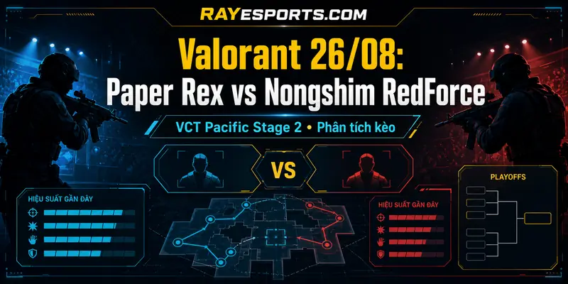Valorant 26/08: Paper Rex vs Nongshim RedForce tại VCT Pacific Stage 2