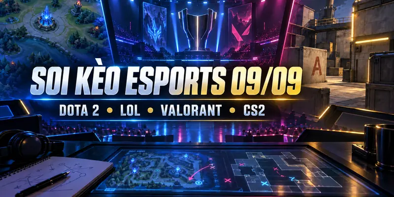 Soi kèo Esports 09/09: lịch Dota 2, LoL, Valorant và CS2