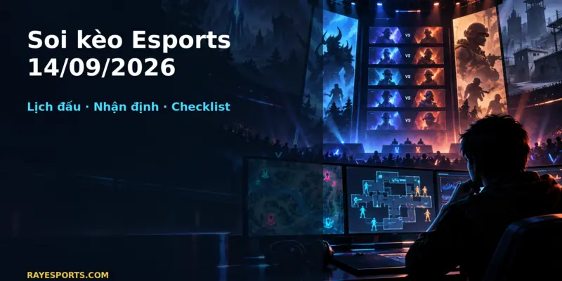 Soi kèo Esports 14/09/2026: lịch đấu, nhận định và checklist
