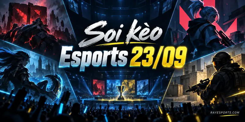 Soi kèo Esports 23/09 Dota 2 LoL Valorant CS2 RAYESPORTS.COM
