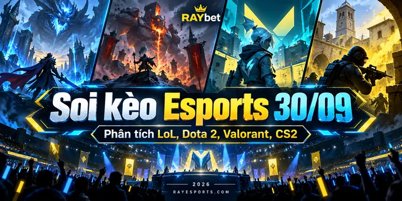 Soi kèo Esports 30/09: Phân tích LoL, Dota 2, Valorant, CS2
