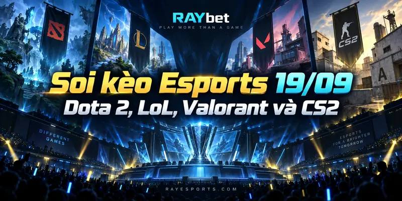 Soi kèo Esports 19/09: Dota 2, LoL, Valorant và CS2