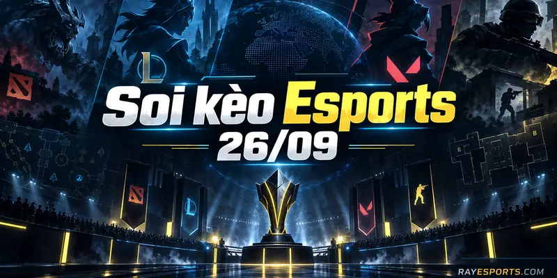 Soi kèo Esports 26/09 Dota 2 LoL Valorant CS2