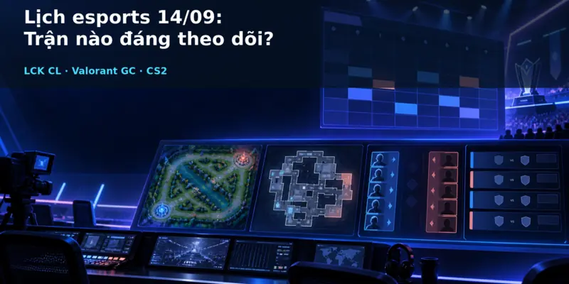 Lịch esports 14/09: Trận nào đáng theo dõi?
