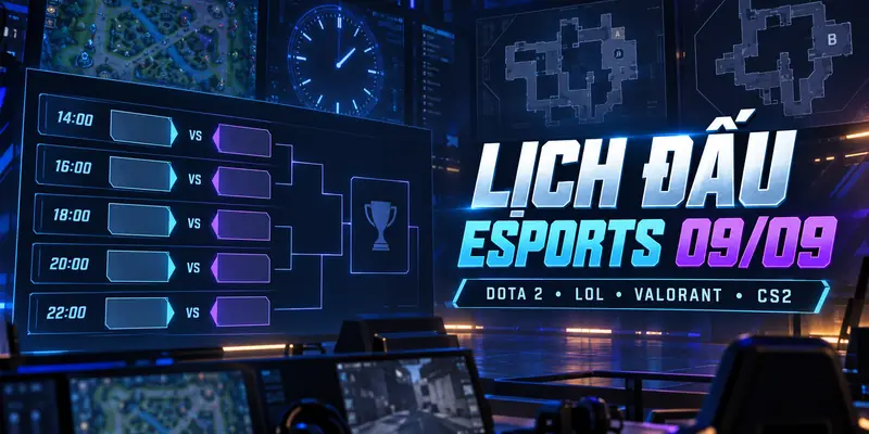 Lịch đấu Esports 09/09 gồm Dota 2, LoL, Valorant và CS2