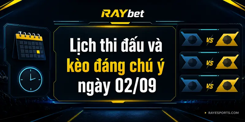 Lịch thi đấu và kèo đáng chú ý ngày 02/09 trên RAYesports