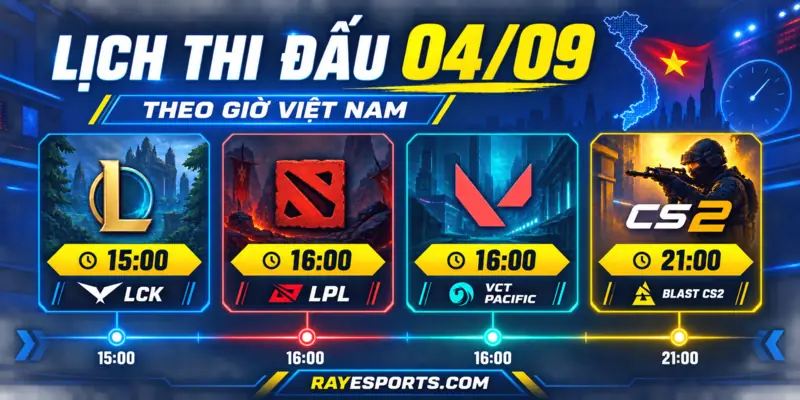 Lịch thi đấu esports ngày 04/09 theo giờ Việt Nam: LCK, LPL, VCT Pacific và BLAST CS2