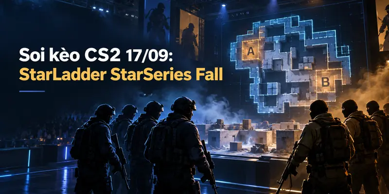 Soi kèo CS2 17/09 StarLadder StarSeries Fall