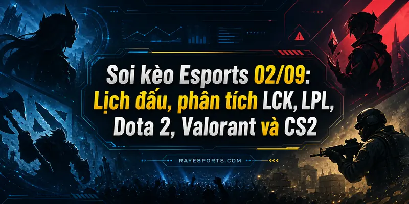 Soi kèo Esports 02/09: lịch đấu LCK, LPL, Dota 2, Valorant và CS2