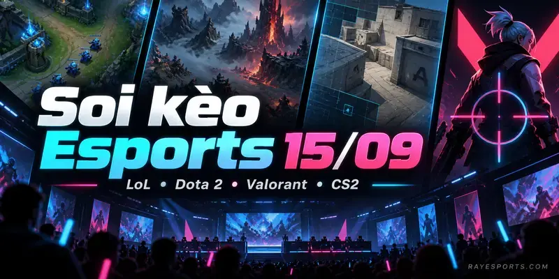 Soi kèo Esports 15/09 theo giờ Việt Nam cho LoL, Dota 2, Valorant và CS2