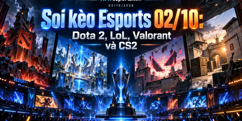 Soi kèo Esports 02/10: Dota 2, LoL, Valorant và CS2