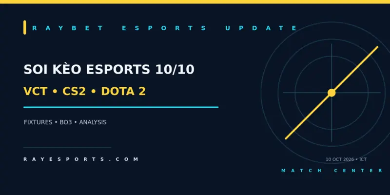 Soi kèo Esports 10/10/2026: lịch VALORANT, CS2 và Dota 2 trên RAYesports