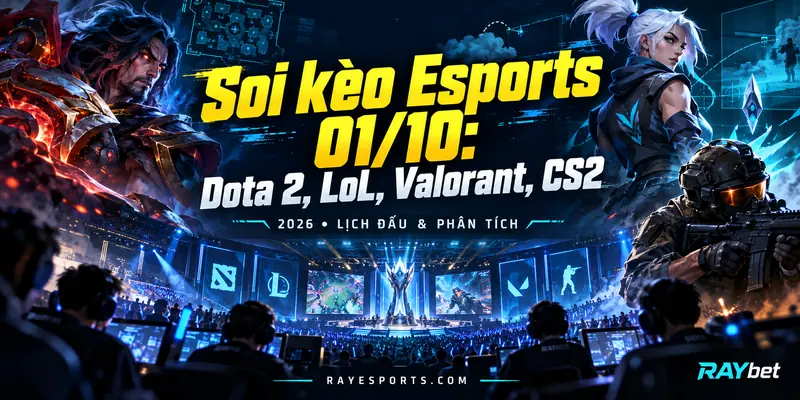 Soi kèo Esports 01/10: Dota 2, LoL, Valorant, CS2