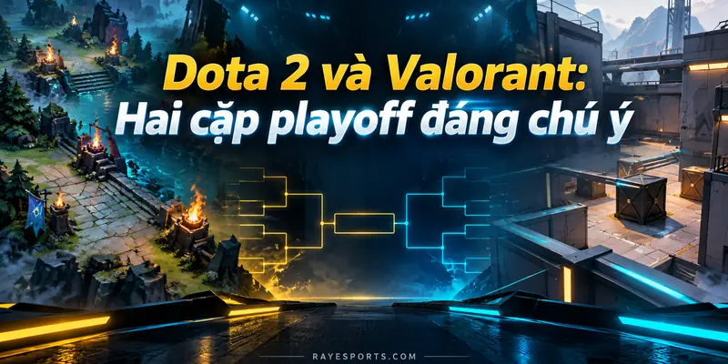 Dota 2 và Valorant: hai cặp playoff đáng chú ý ngày 08/10