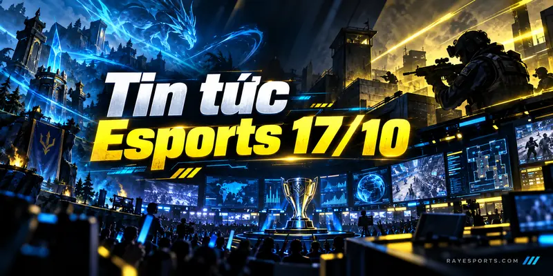 Tin tức Esports 17/10: tổng hợp kết quả, lịch thi đấu Worlds 2026, VALORANT Champions và CS2