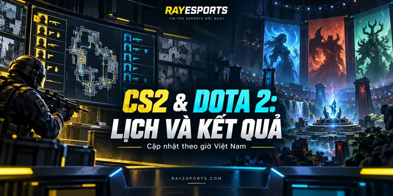 Cập nhật lịch và kết quả CS2, Dota 2 theo giờ Việt Nam