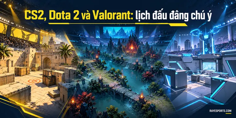 CS2, Dota 2 và Valorant: lịch đấu đáng chú ý