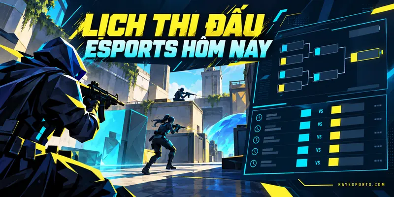 Lịch thi đấu Esports hôm nay với VALORANT và bảng đấu