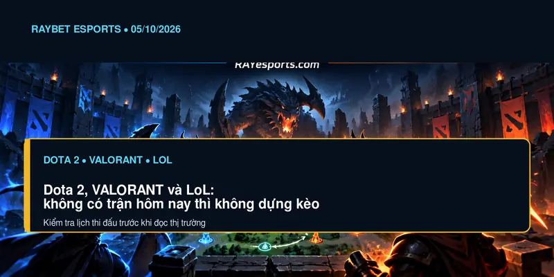 Dota 2, VALORANT và LoL ngày 05/10: kiểm tra lịch thi đấu trước khi soi kèo