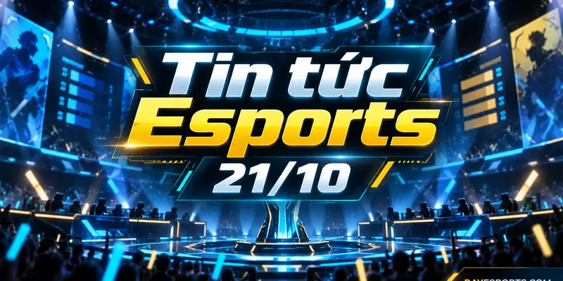 Tin tức Esports 21/10: Worlds, Dota 2, VALORANT và CS2