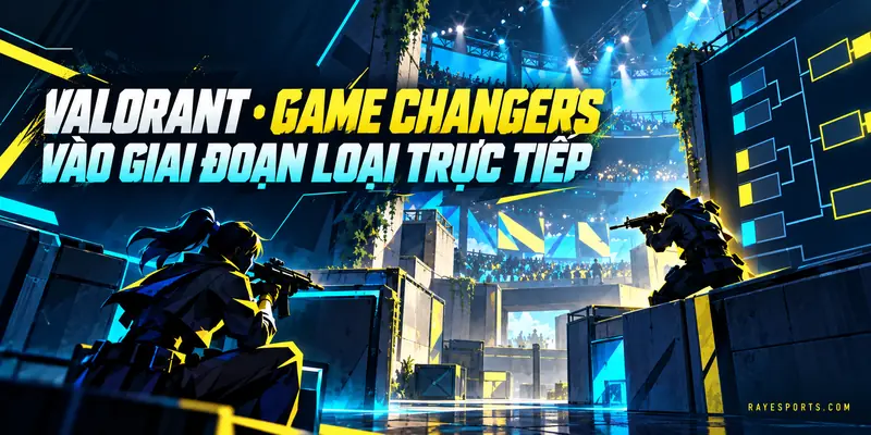 VALORANT Game Changers bước vào giai đoạn loại trực tiếp