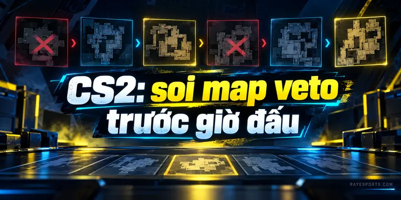 CS2: soi map veto trước giờ đấu